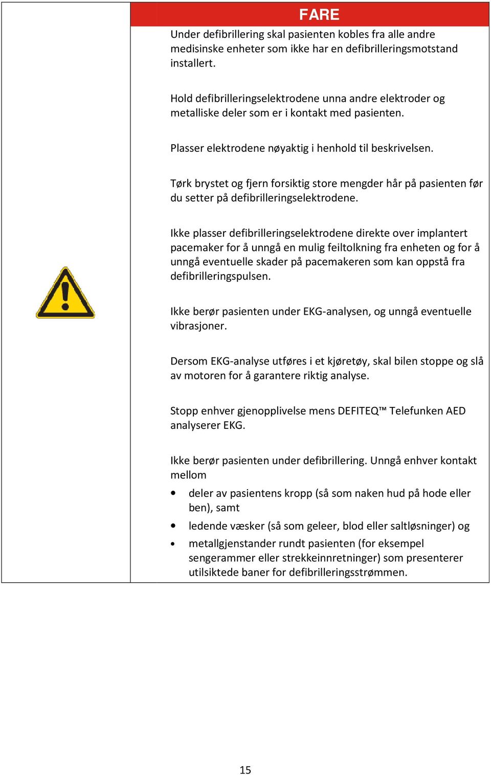 Tørk brystet og fjern forsiktig store mengder hår på pasienten før du setter på defibrilleringselektrodene.