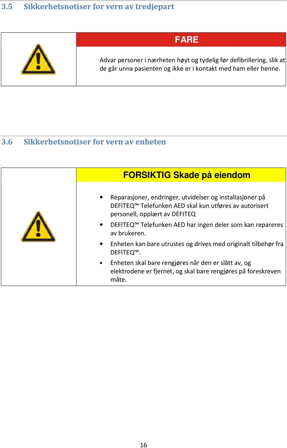 6 Sikkerhetsnotiser for vern av enheten FORSIKTIG Skade på eiendom Reparasjoner, endringer, utvidelser og installasjoner på DEFITEQ Telefunken AED skal kun utføres