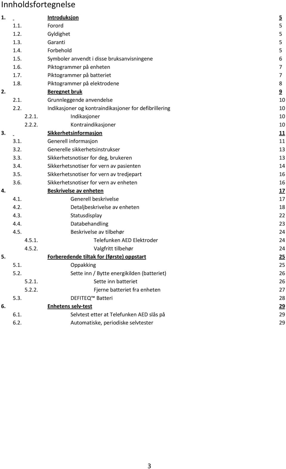 2.2. Kontraindikasjoner 10 3. Sikkerhetsinformasjon 11 3.1. Generell informasjon 11 3.2. Generelle sikkerhetsinstrukser 13 3.3. Sikkerhetsnotiser for deg, brukeren 13 3.4.