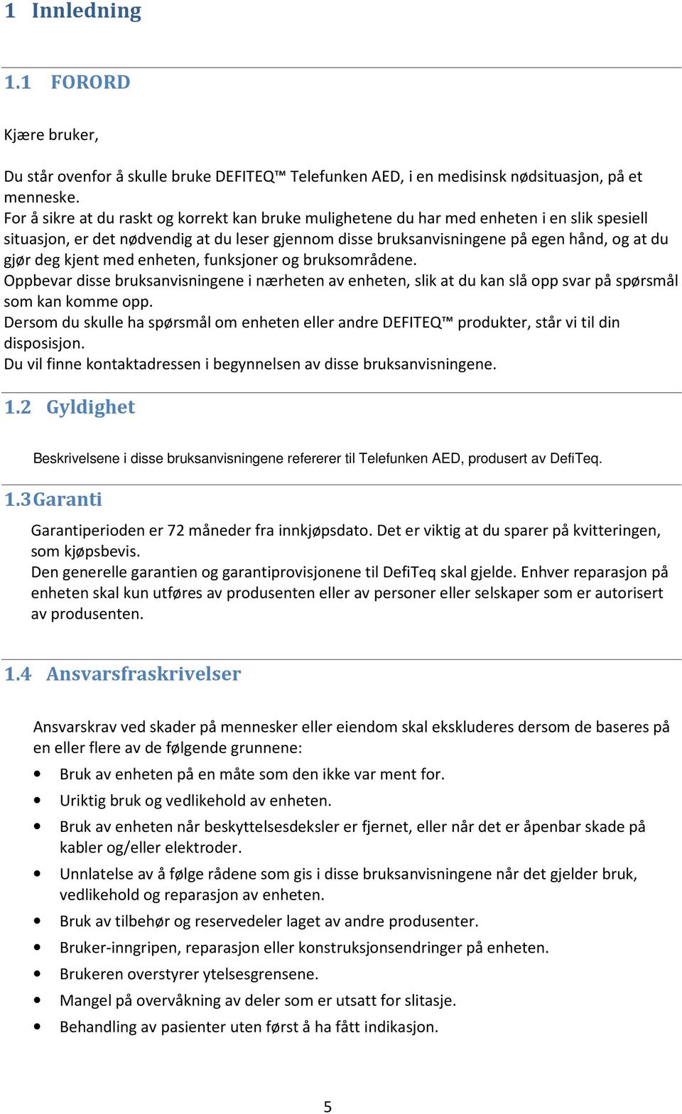 kjent med enheten, funksjoner og bruksområdene. Oppbevar disse bruksanvisningene i nærheten av enheten, slik at du kan slå opp svar på spørsmål som kan komme opp.