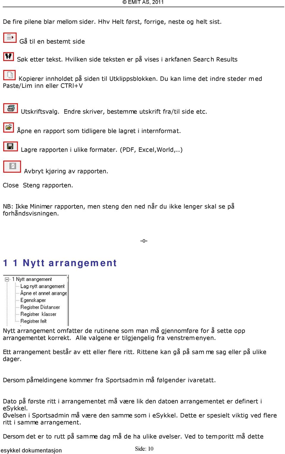 Endre skriver, bestemme utskrift fra/til side etc. Åpne en rapport som tidligere ble lagret i internformat. Lagre rapporten i ulike formater. (PDF, Excel,World,..) Avbryt kjøring av rapporten.