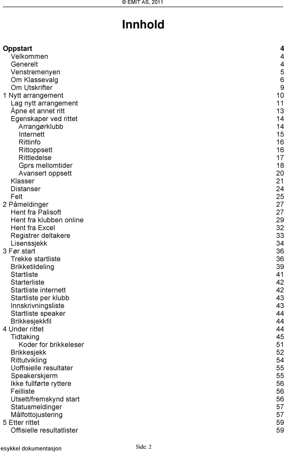 fra Excel 32 Registrer deltakere 33 Lisenssjekk 34 3 Før start 36 Trekke startliste 36 Brikketildeling 39 Startliste 41 Starterliste 42 Startliste internett 42 Startliste per klubb 43