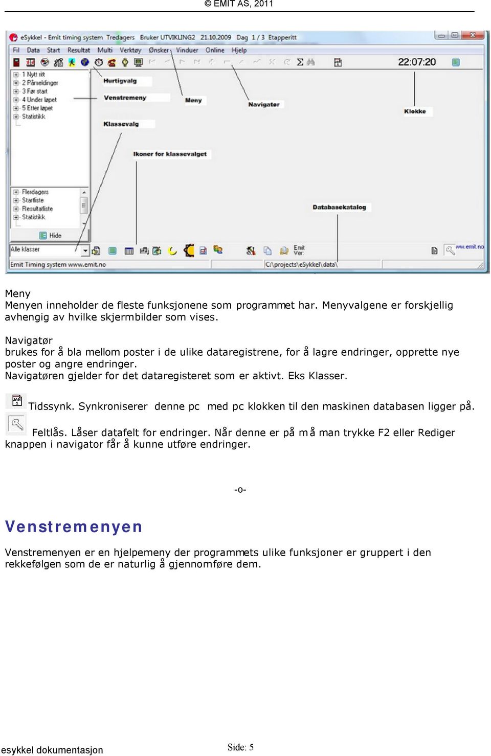 Navigatøren gjelder for det dataregisteret som er aktivt. Eks Klasser. Tidssynk. Synkroniserer denne pc med pc klokken til den maskinen databasen ligger på. Feltlås.