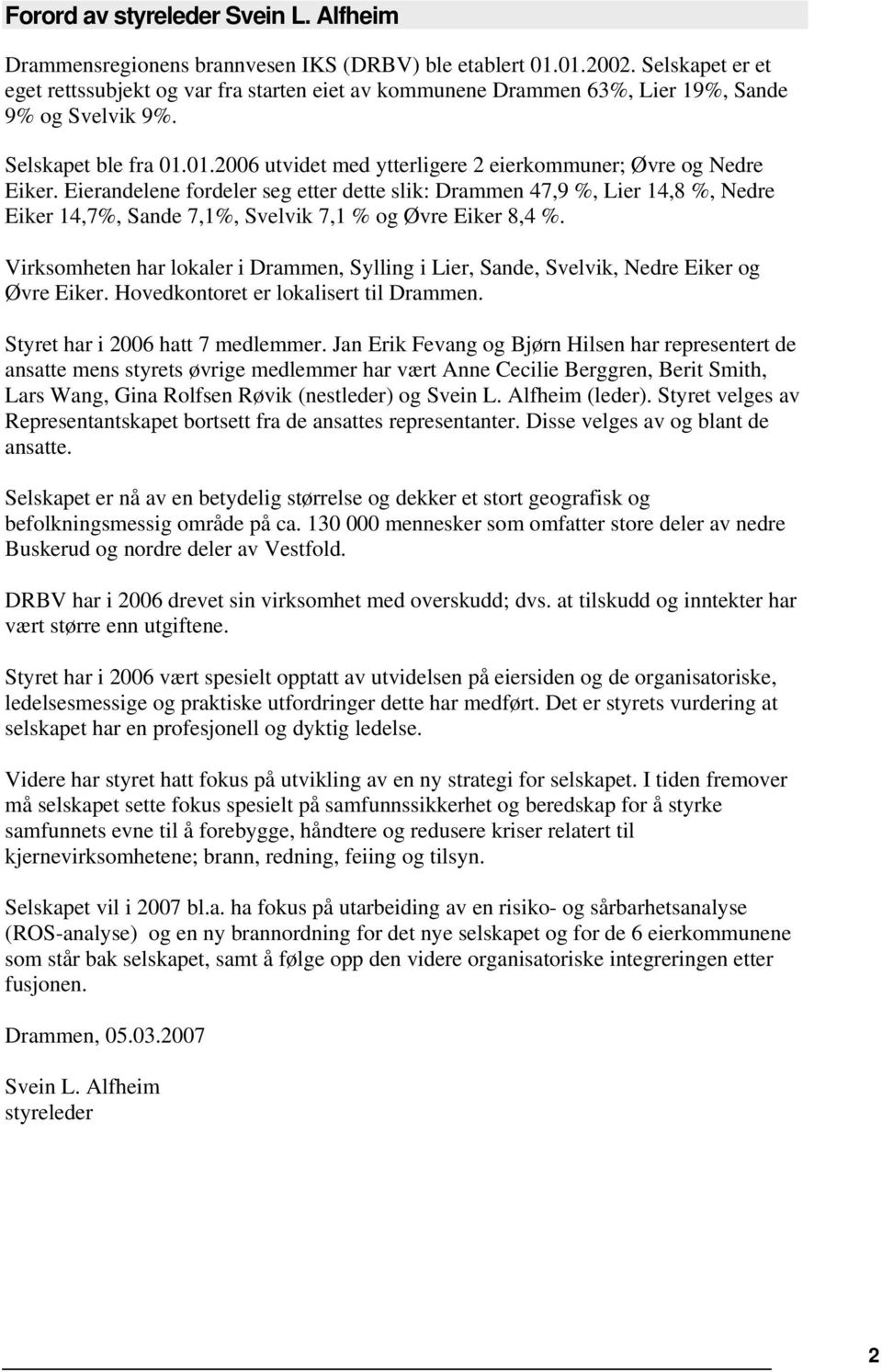 01.2006 utvidet med ytterligere 2 eierkommuner; Øvre og Nedre Eiker.