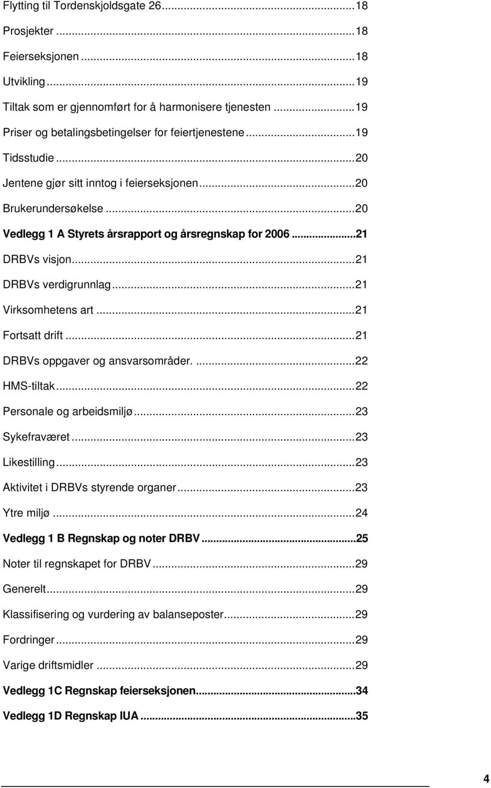 ..21 Virksomhetens art...21 Fortsatt drift...21 DRBVs oppgaver og ansvarsområder....22 HMS-tiltak...22 Personale og arbeidsmiljø...23 Sykefraværet...23 Likestilling.