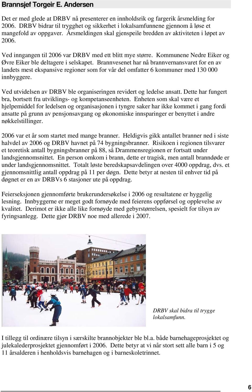 Ved inngangen til 2006 var DRBV med ett blitt mye større. Kommunene Nedre Eiker og Øvre Eiker ble deltagere i selskapet.