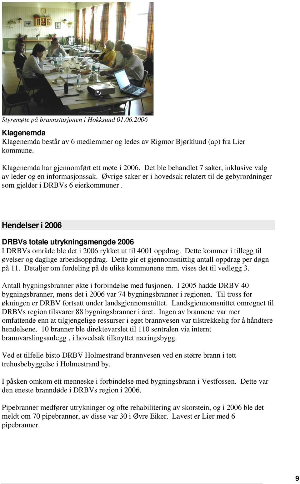 Hendelser i 2006 DRBVs totale utrykningsmengde 2006 I DRBVs område ble det i 2006 rykket ut til 4001 oppdrag. Dette kommer i tillegg til øvelser og daglige arbeidsoppdrag.