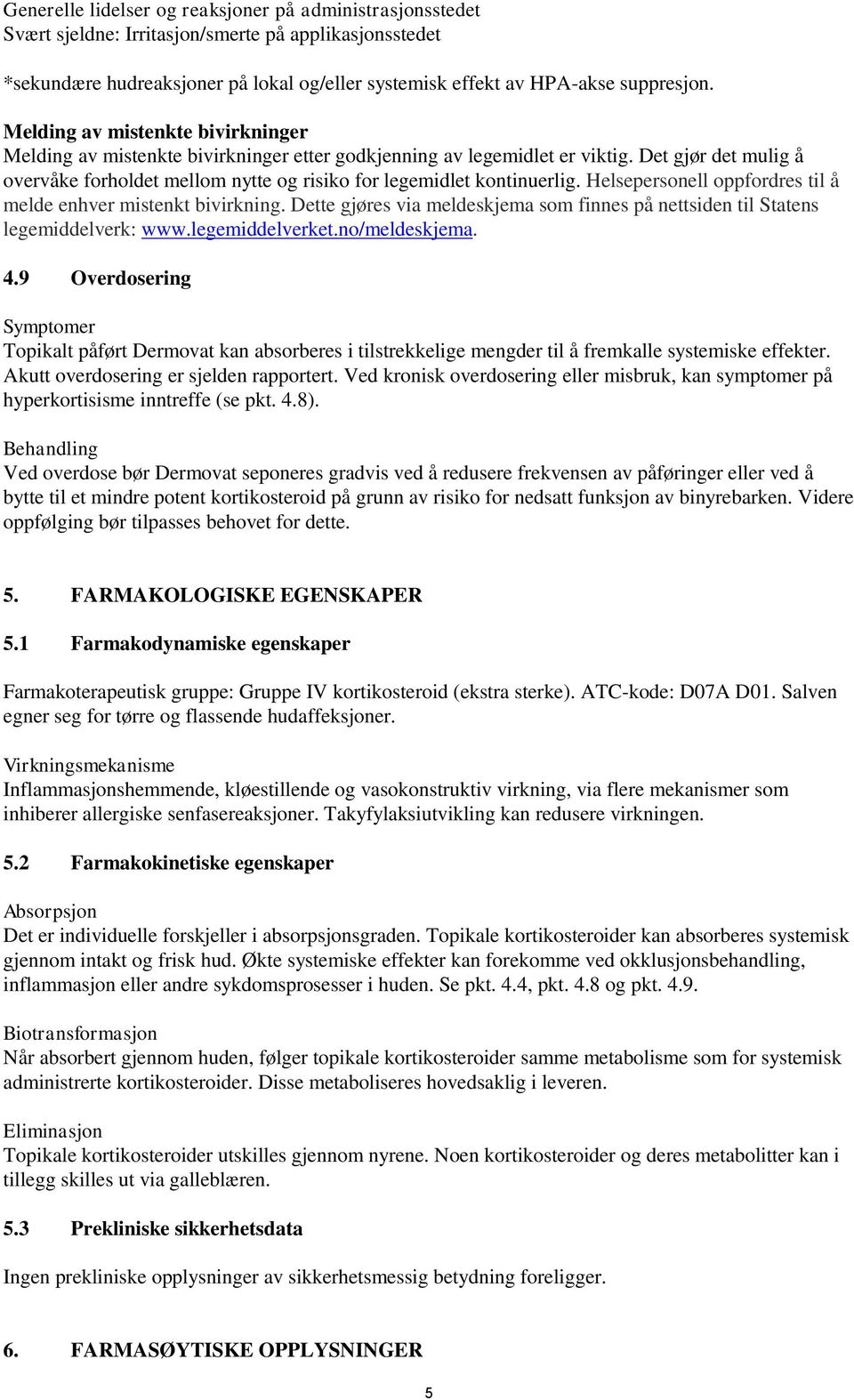 Det gjør det mulig å overvåke forholdet mellom nytte og risiko for legemidlet kontinuerlig. Helsepersonell oppfordres til å melde enhver mistenkt bivirkning.