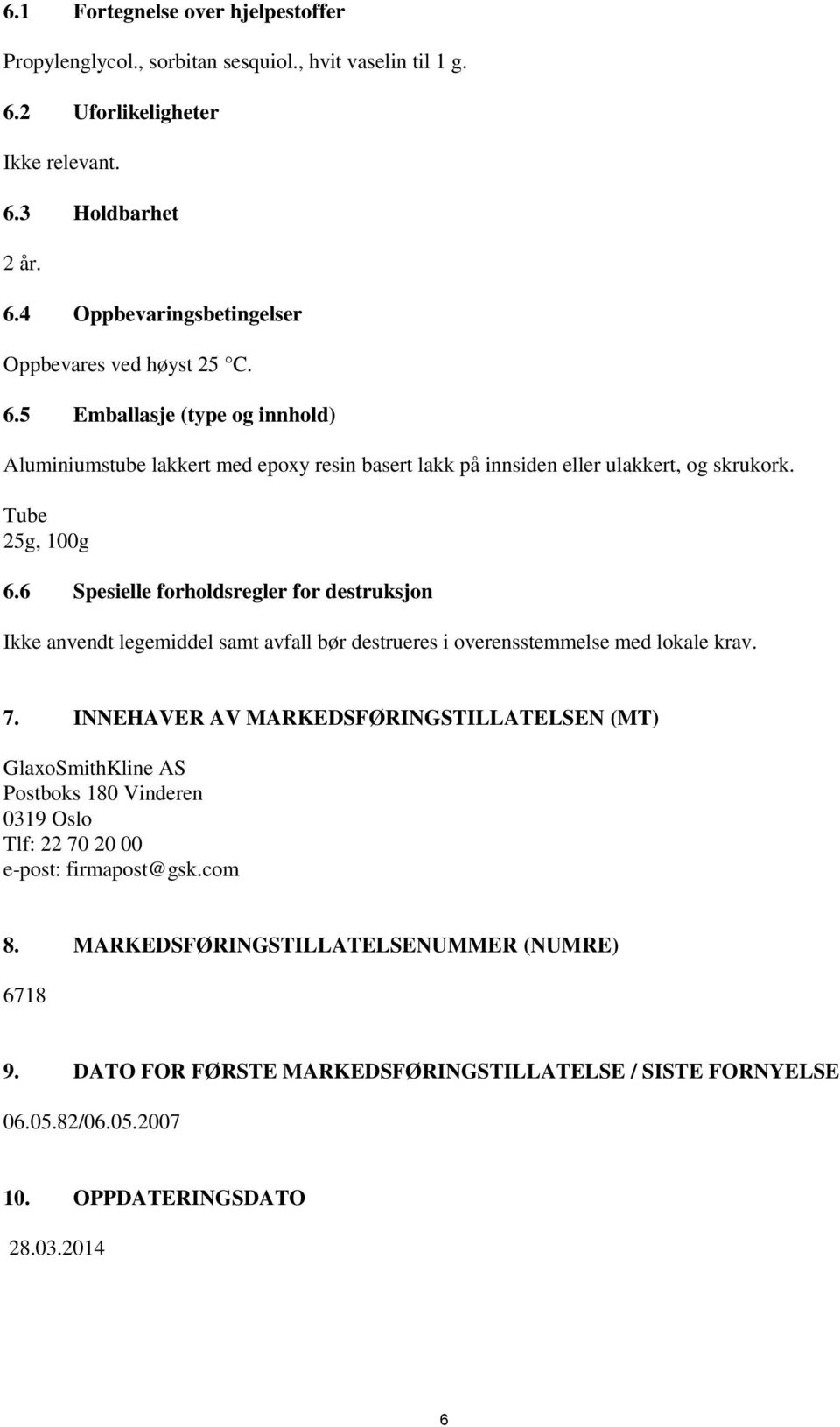 6 Spesielle forholdsregler for destruksjon Ikke anvendt legemiddel samt avfall bør destrueres i overensstemmelse med lokale krav. 7.