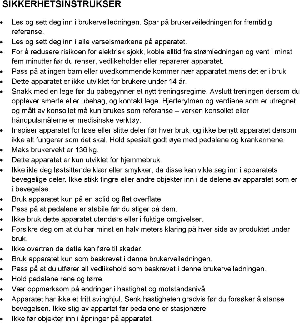 Pass på at ingen barn eller uvedkommende kommer nær apparatet mens det er i bruk. Dette apparatet er ikke utviklet for brukere under 14 år. Snakk med en lege før du påbegynner et nytt treningsregime.