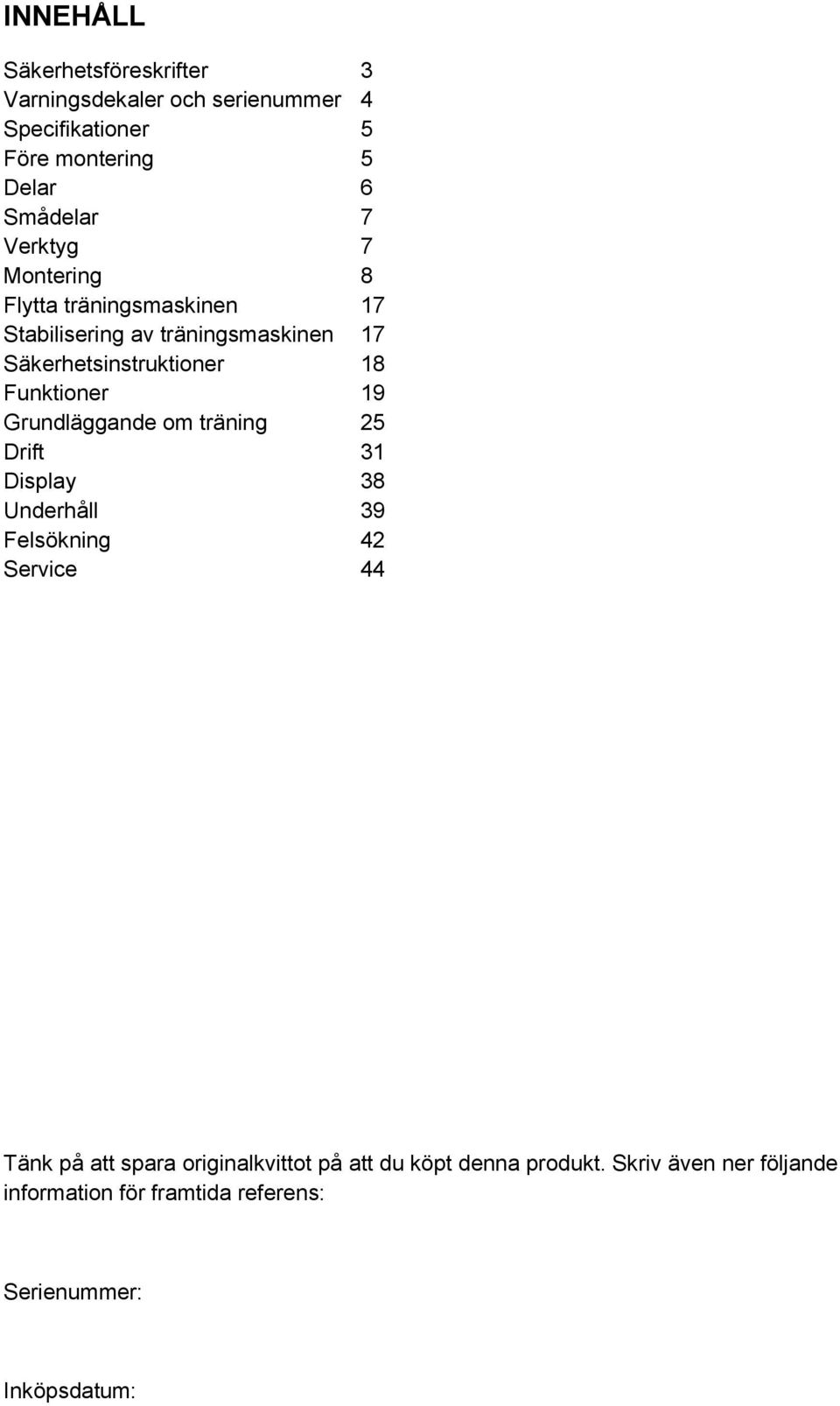 Funktioner 19 Grundläggande om träning 25 Drift 31 Display 38 Underhåll 39 Felsökning 42 Service 44 Tänk på att spara