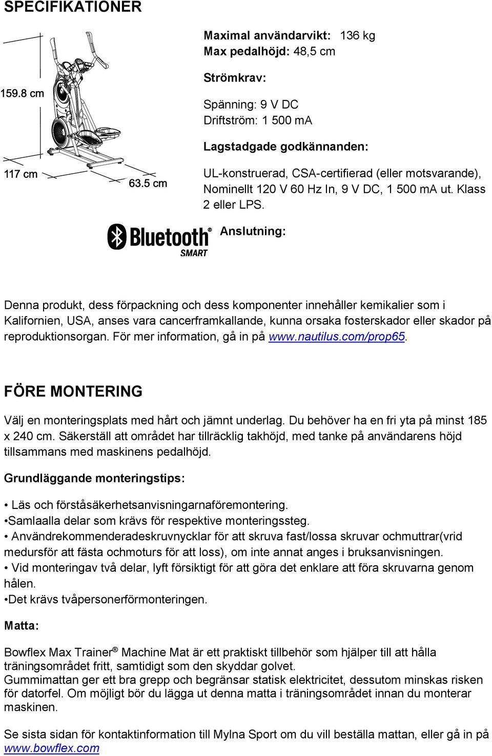 Anslutning: Denna produkt, dess förpackning och dess komponenter innehåller kemikalier som i Kalifornien, USA, anses vara cancerframkallande, kunna orsaka fosterskador eller skador på