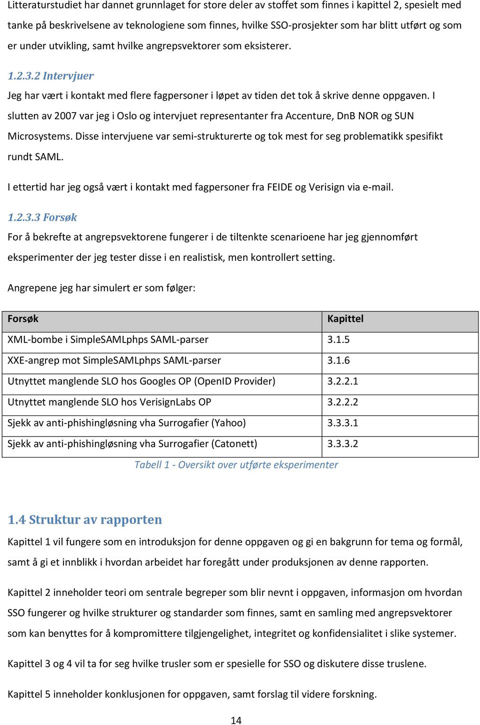 I slutten av 2007 var jeg i Oslo og intervjuet representanter fra Accenture, DnB NOR og SUN Microsystems. Disse intervjuene var semi-strukturerte og tok mest for seg problematikk spesifikt rundt SAML.