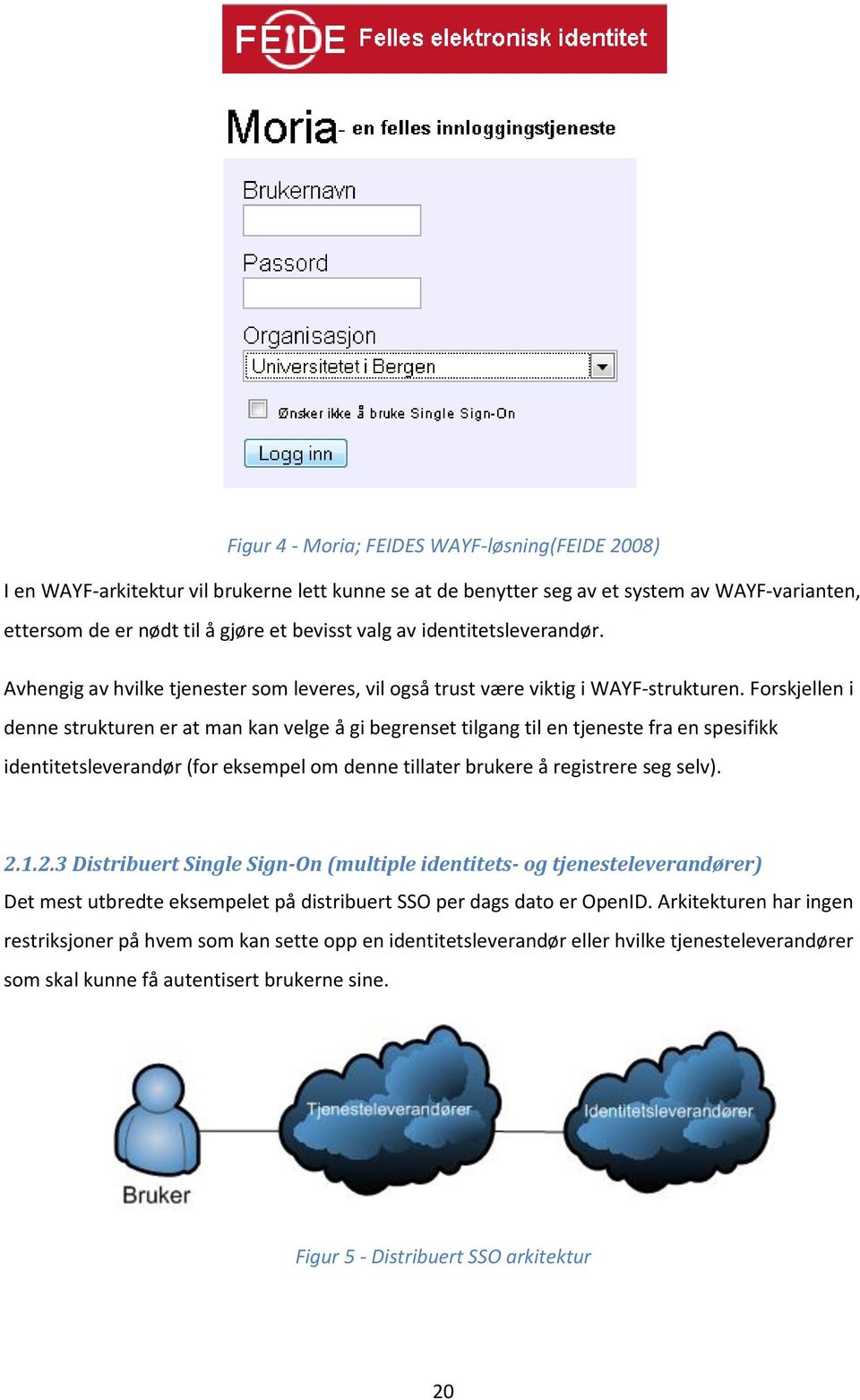 Forskjellen i denne strukturen er at man kan velge å gi begrenset tilgang til en tjeneste fra en spesifikk identitetsleverandør (for eksempel om denne tillater brukere å registrere seg selv). 2.