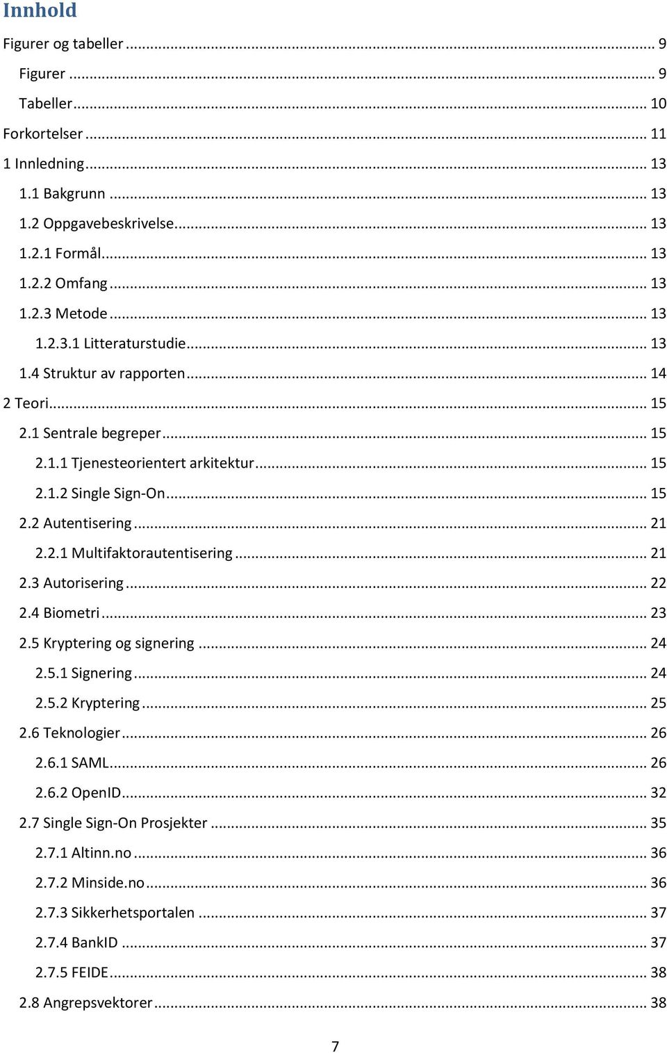 .. 21 2.2.1 Multifaktorautentisering... 21 2.3 Autorisering... 22 2.4 Biometri... 23 2.5 Kryptering og signering... 24 2.5.1 Signering... 24 2.5.2 Kryptering... 25 2.6 Teknologier... 26 2.6.1 SAML.