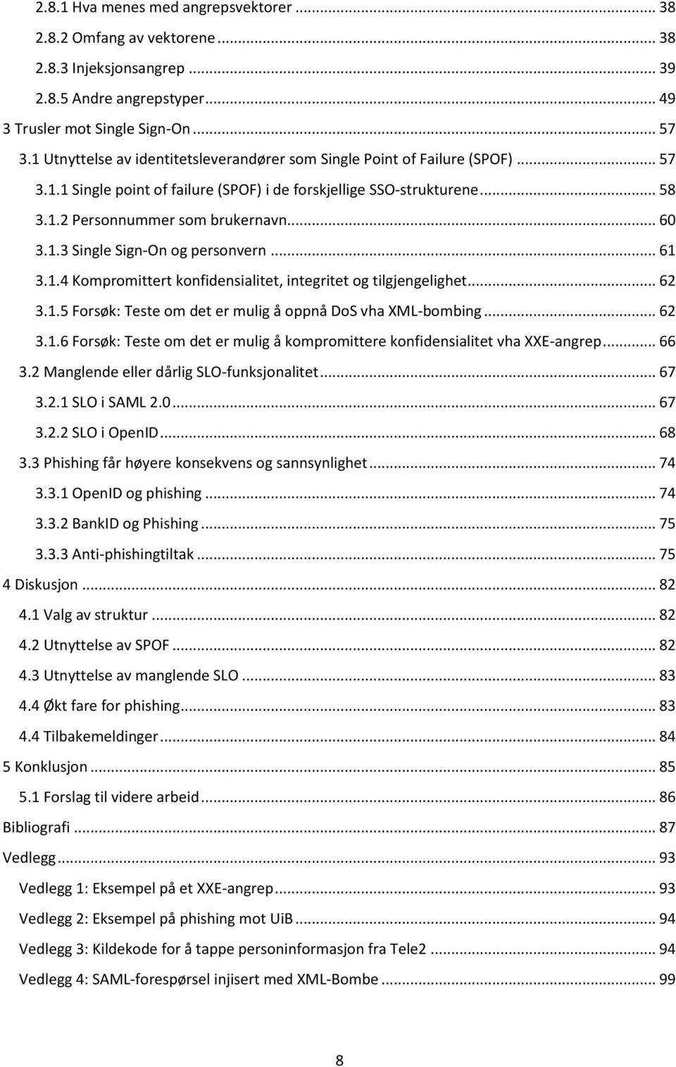 1.3 Single Sign-On og personvern... 61 3.1.4 Kompromittert konfidensialitet, integritet og tilgjengelighet... 62 3.1.5 Forsøk: Teste om det er mulig å oppnå DoS vha XML-bombing... 62 3.1.6 Forsøk: Teste om det er mulig å kompromittere konfidensialitet vha XXE-angrep.