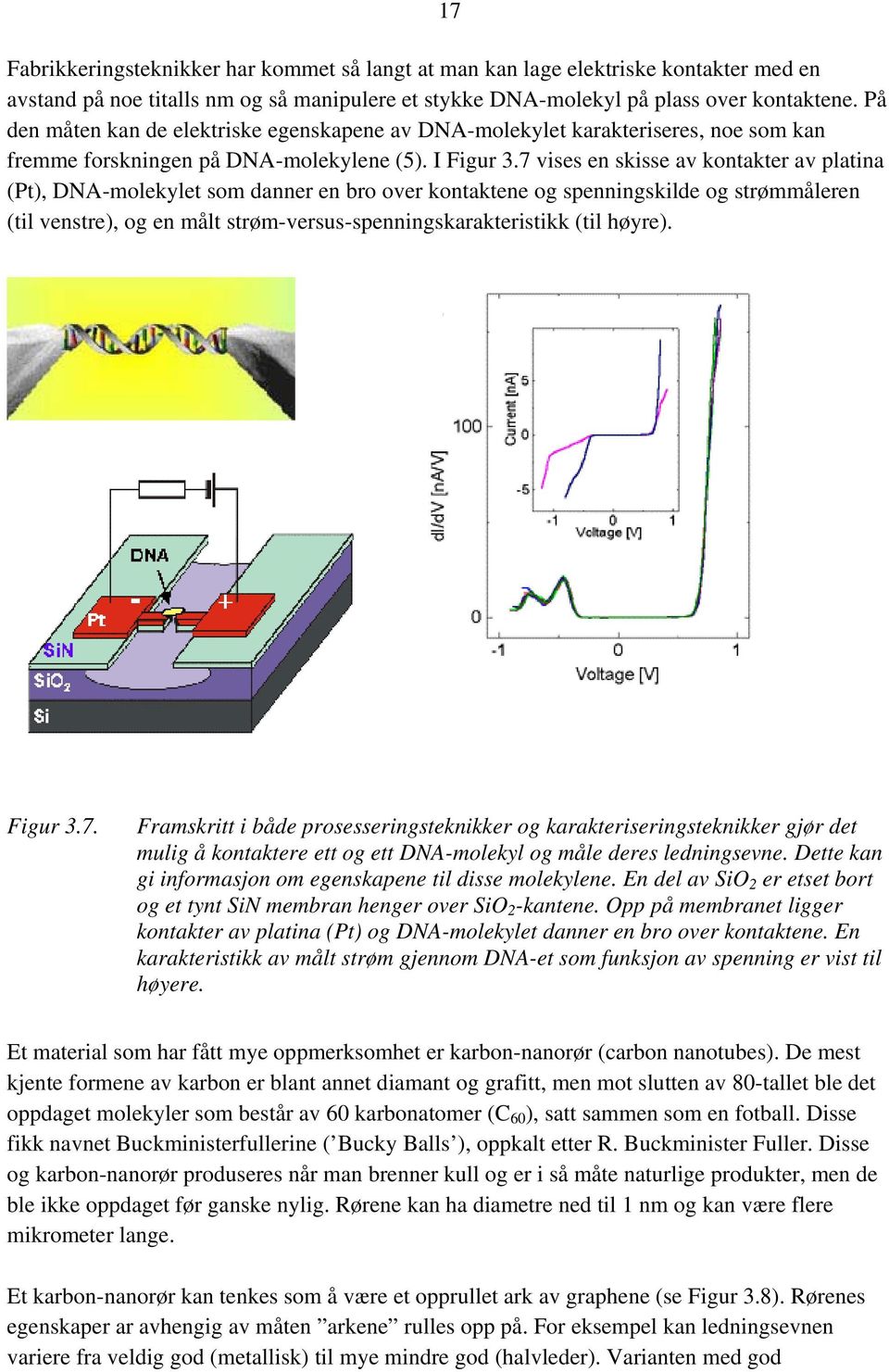 7 vises en skisse av kontakter av platina (Pt), DNA-molekylet som danner en bro over kontaktene og spenningskilde og strømmåleren (til venstre), og en målt strøm-versus-spenningskarakteristikk (til
