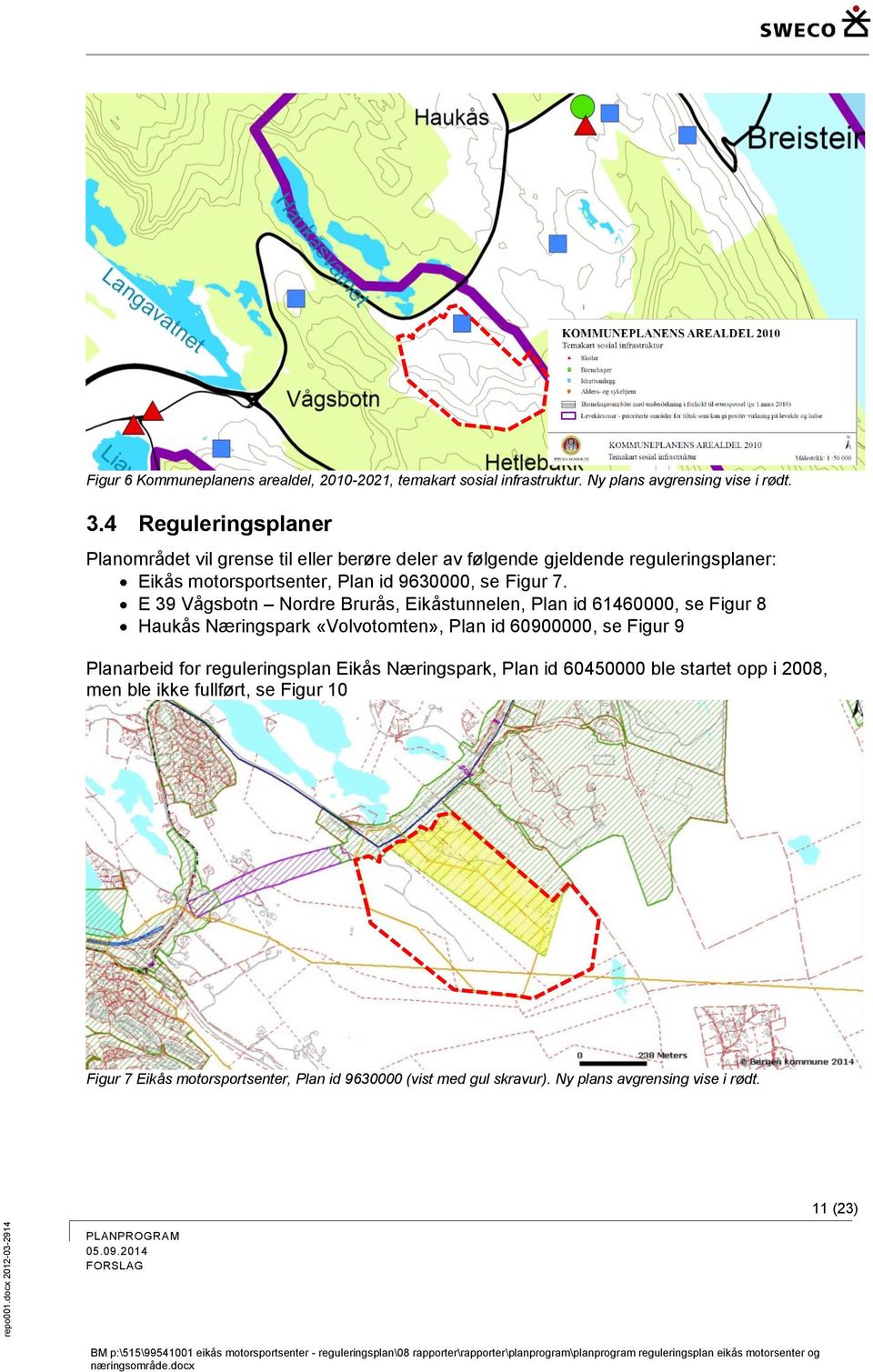 E 39 Vågsbotn Nordre Brurås, Eikåstunnelen, Plan id 61460000, se Figur 8 Haukås Næringspark «Volvotomten», Plan id 60900000, se Figur 9 Planarbeid for