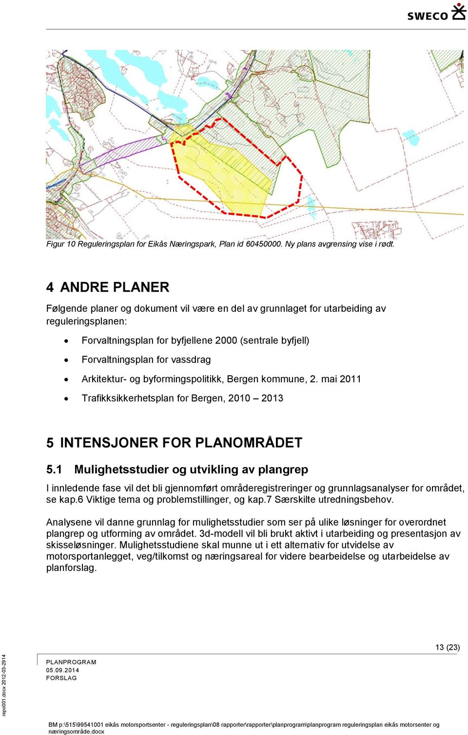 Arkitektur- og byformingspolitikk, Bergen kommune, 2. mai 2011 Trafikksikkerhetsplan for Bergen, 2010 2013 5 INTENSJONER FOR PLANOMRÅDET 5.