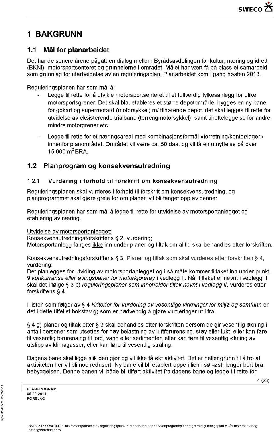 Reguleringsplanen har som mål å: - Legge til rette for å utvikle motorsportsenteret til et fullverdig fylkesanlegg for ulike motorsportsgrener. Det skal bla.