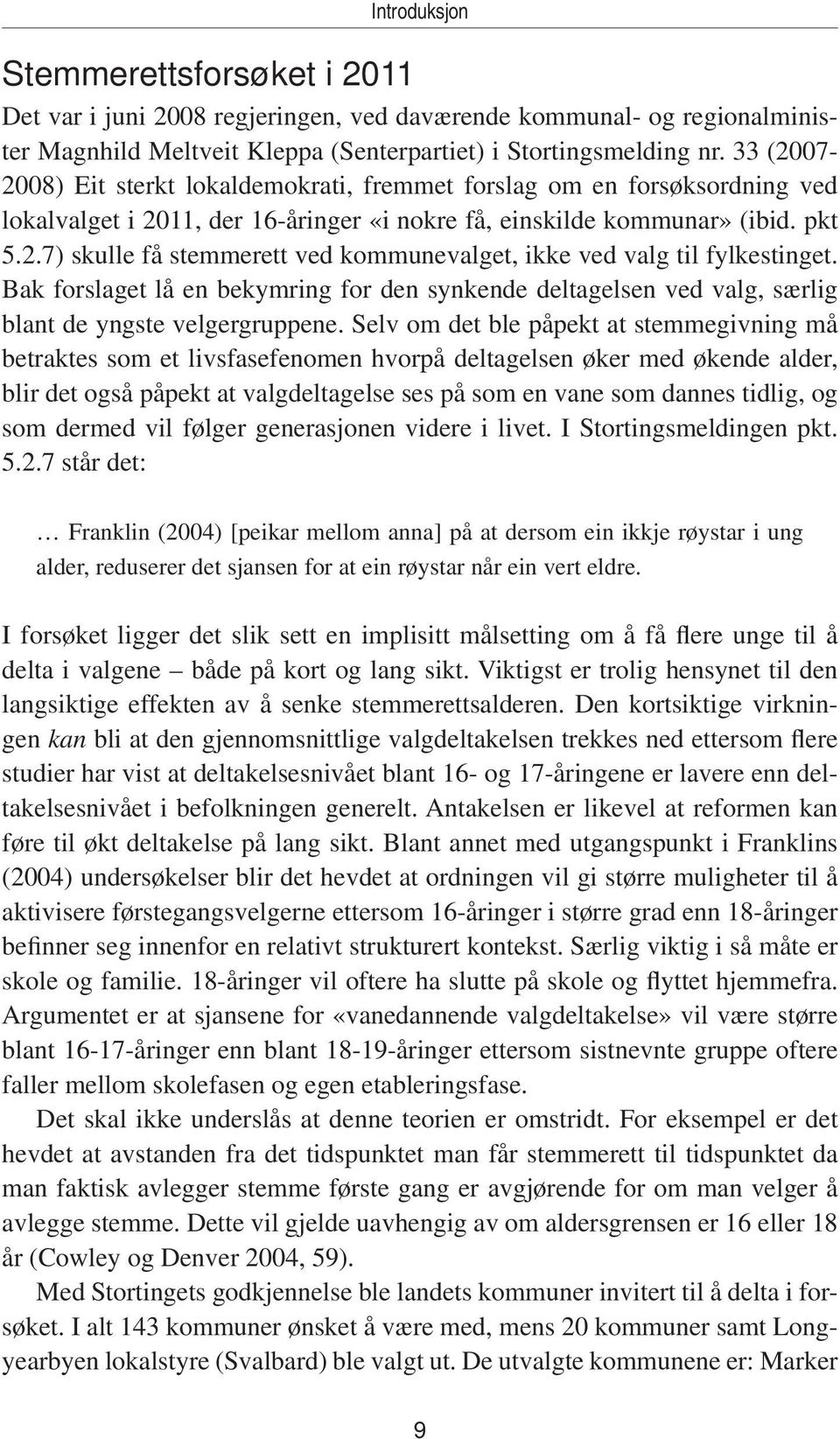 Bak forslaget lå en bekymring for den synkende deltagelsen ved valg, særlig blant de yngste velgergruppene.