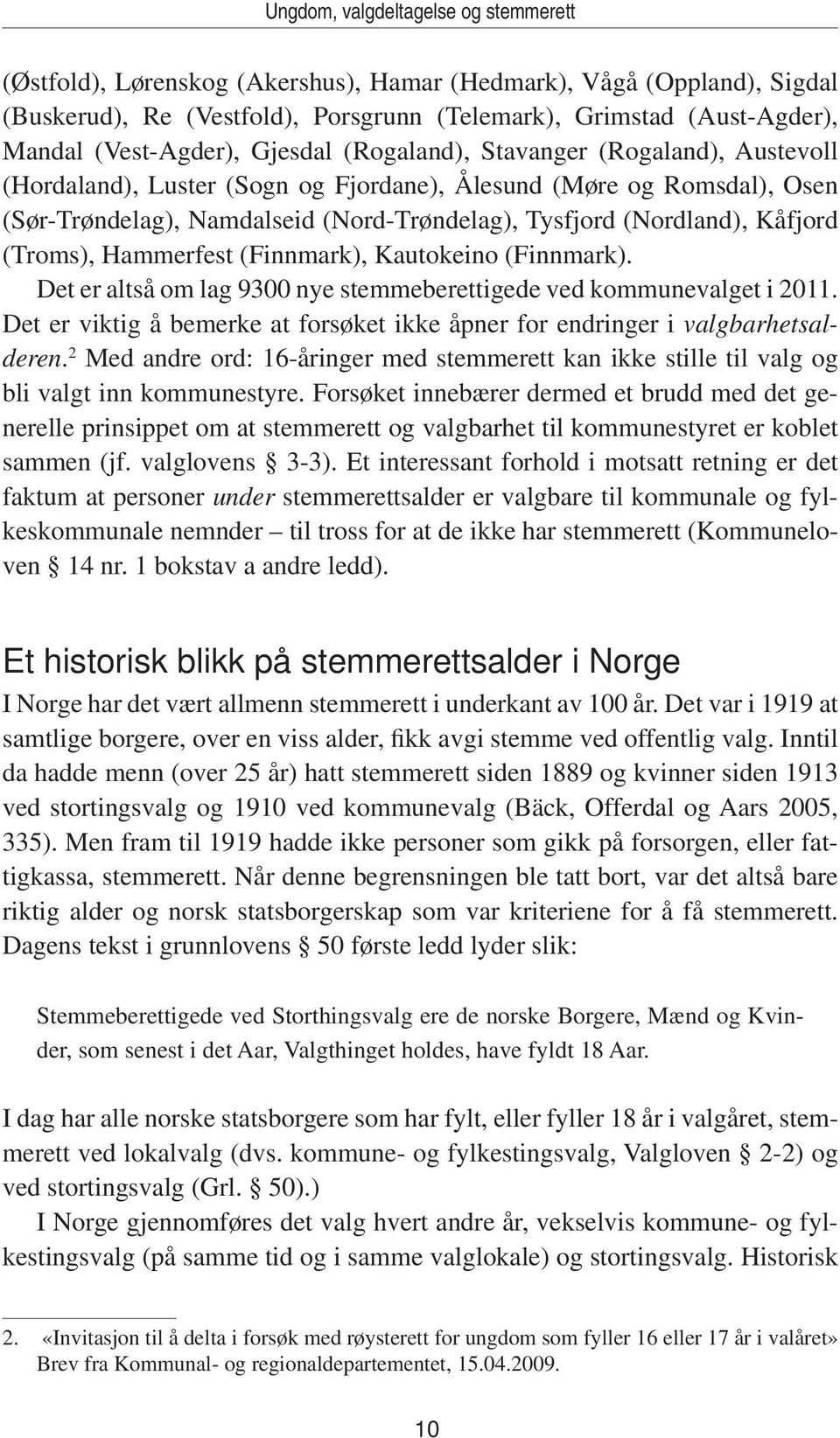 (Nordland), Kåfjord (Troms), Hammerfest (Finnmark), Kautokeino (Finnmark). Det er altså om lag 9300 nye stemmeberettigede ved kommunevalget i 2011.