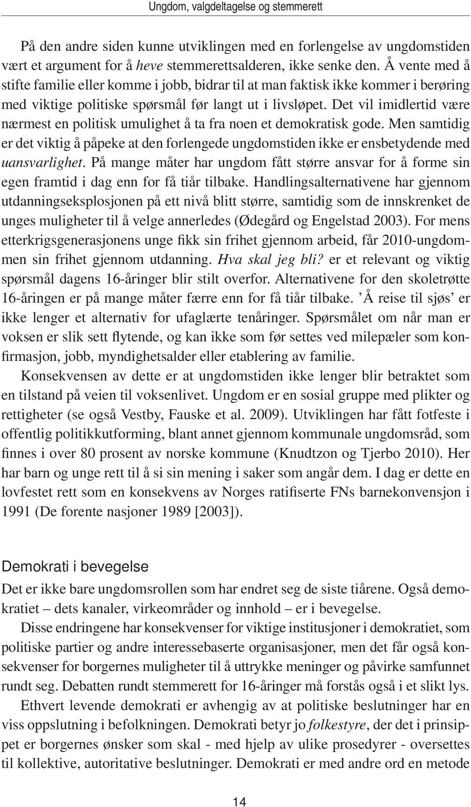 Det vil imidlertid være nærmest en politisk umulighet å ta fra noen et demokratisk gode. Men samtidig er det viktig å påpeke at den forlengede ungdomstiden ikke er ensbetydende med uansvarlighet.