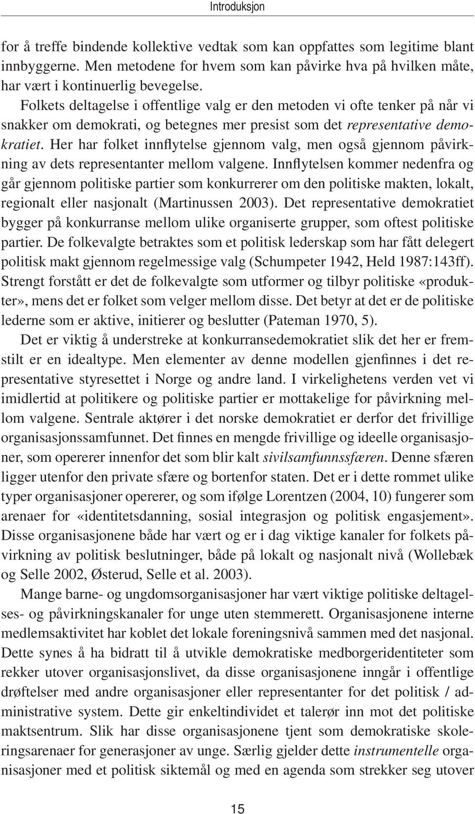 Her har folket innflytelse gjennom valg, men også gjennom påvirkning av dets representanter mellom valgene.