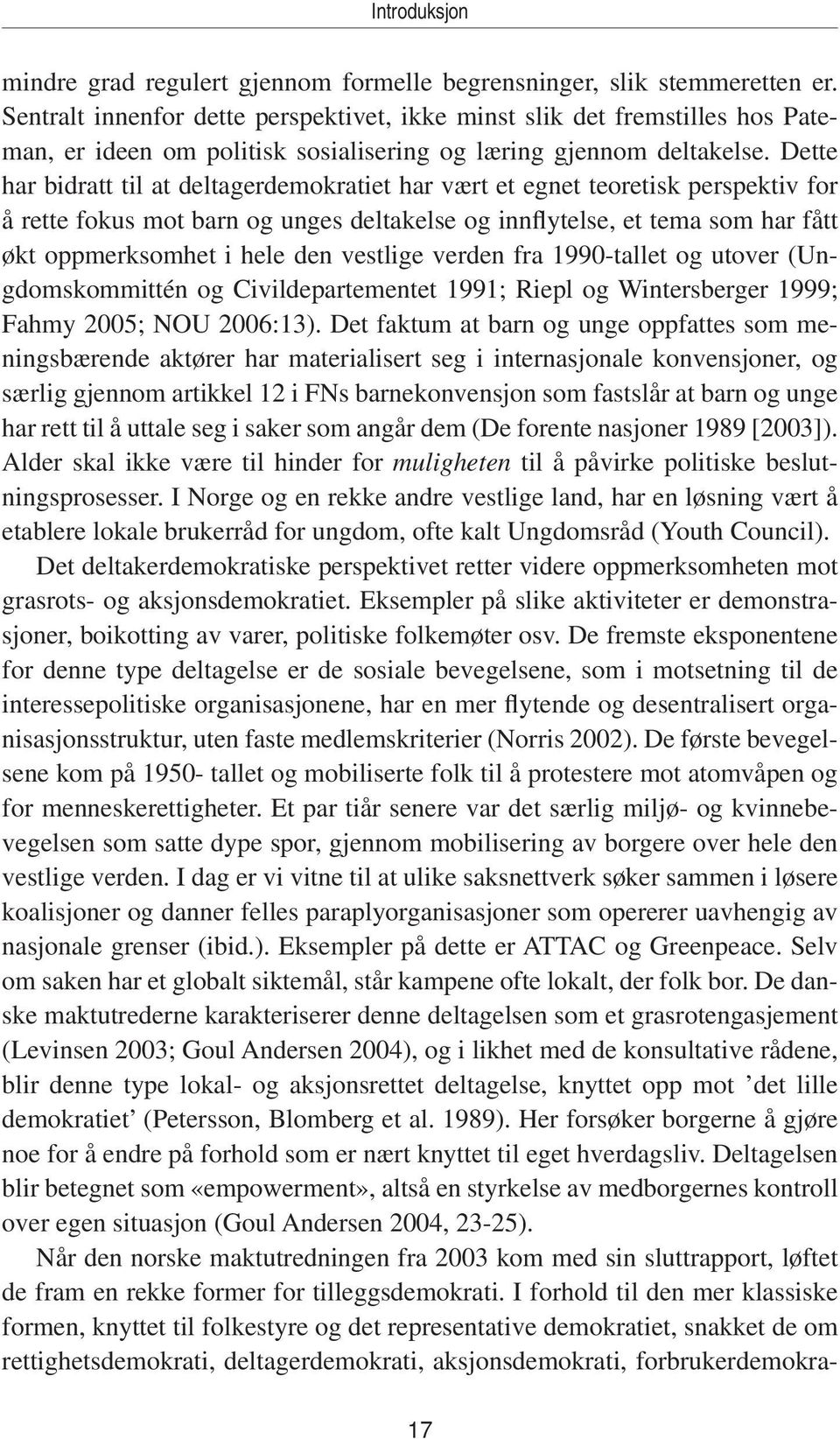 Dette har bidratt til at deltagerdemokratiet har vært et egnet teoretisk perspektiv for å rette fokus mot barn og unges deltakelse og innflytelse, et tema som har fått økt oppmerksomhet i hele den