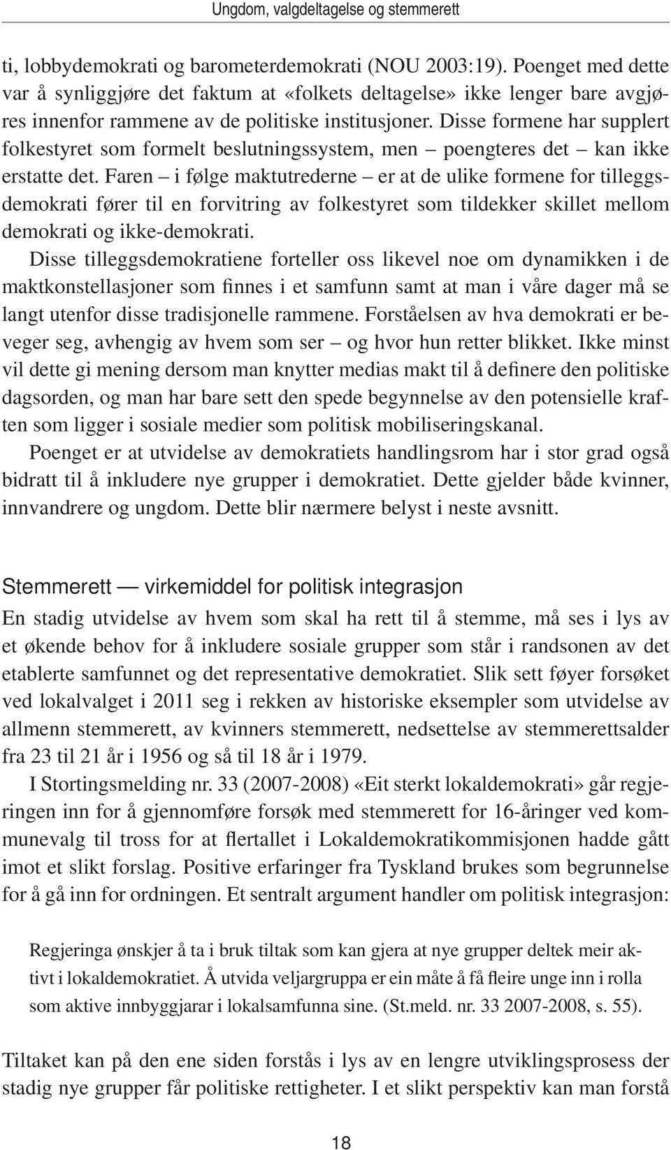 Disse formene har supplert folkestyret som formelt beslutningssystem, men poengteres det kan ikke erstatte det.