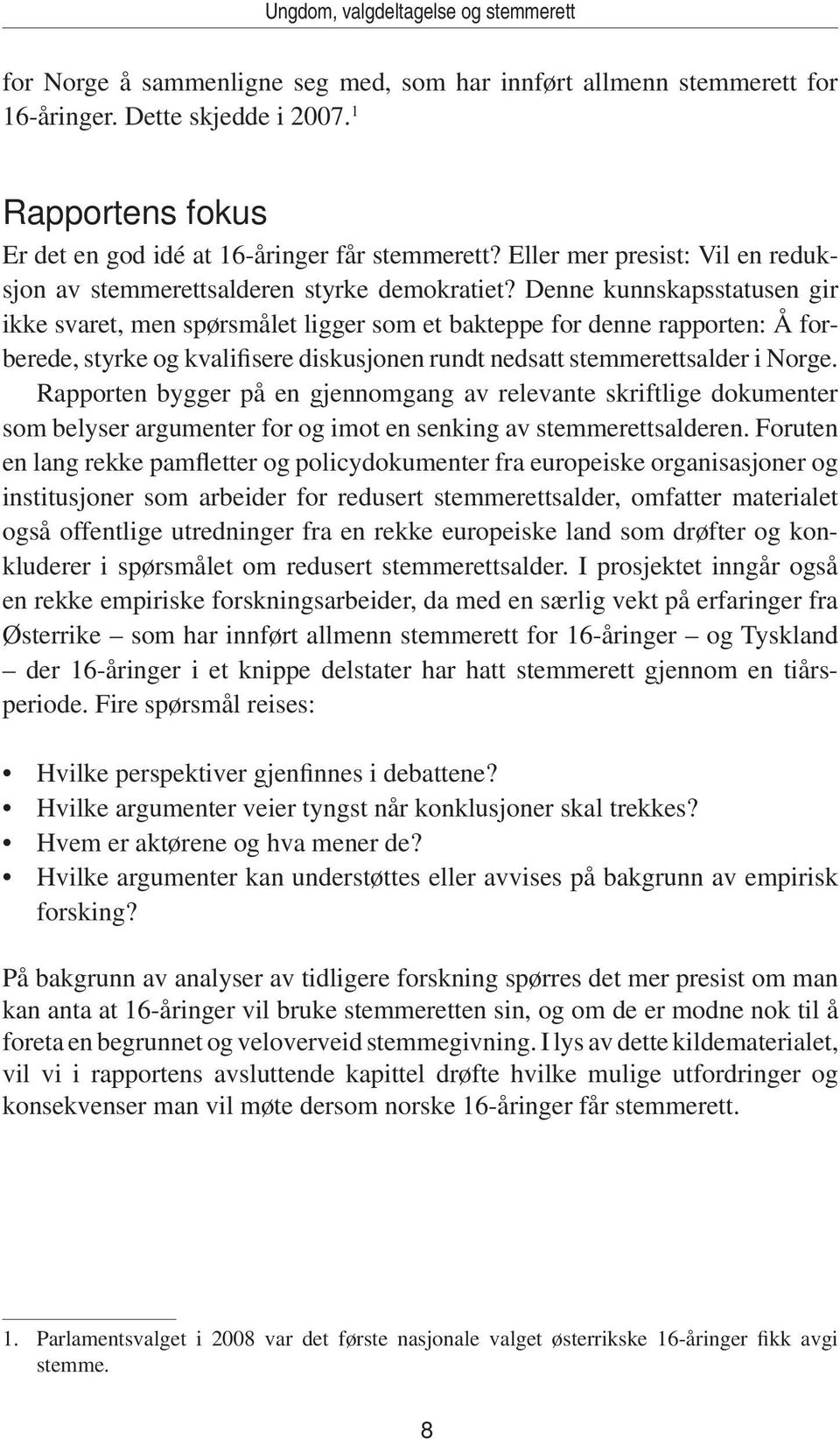 Denne kunnskapsstatusen gir ikke svaret, men spørsmålet ligger som et bakteppe for denne rapporten: Å forberede, styrke og kvalifisere diskusjonen rundt nedsatt stemmerettsalder i Norge.