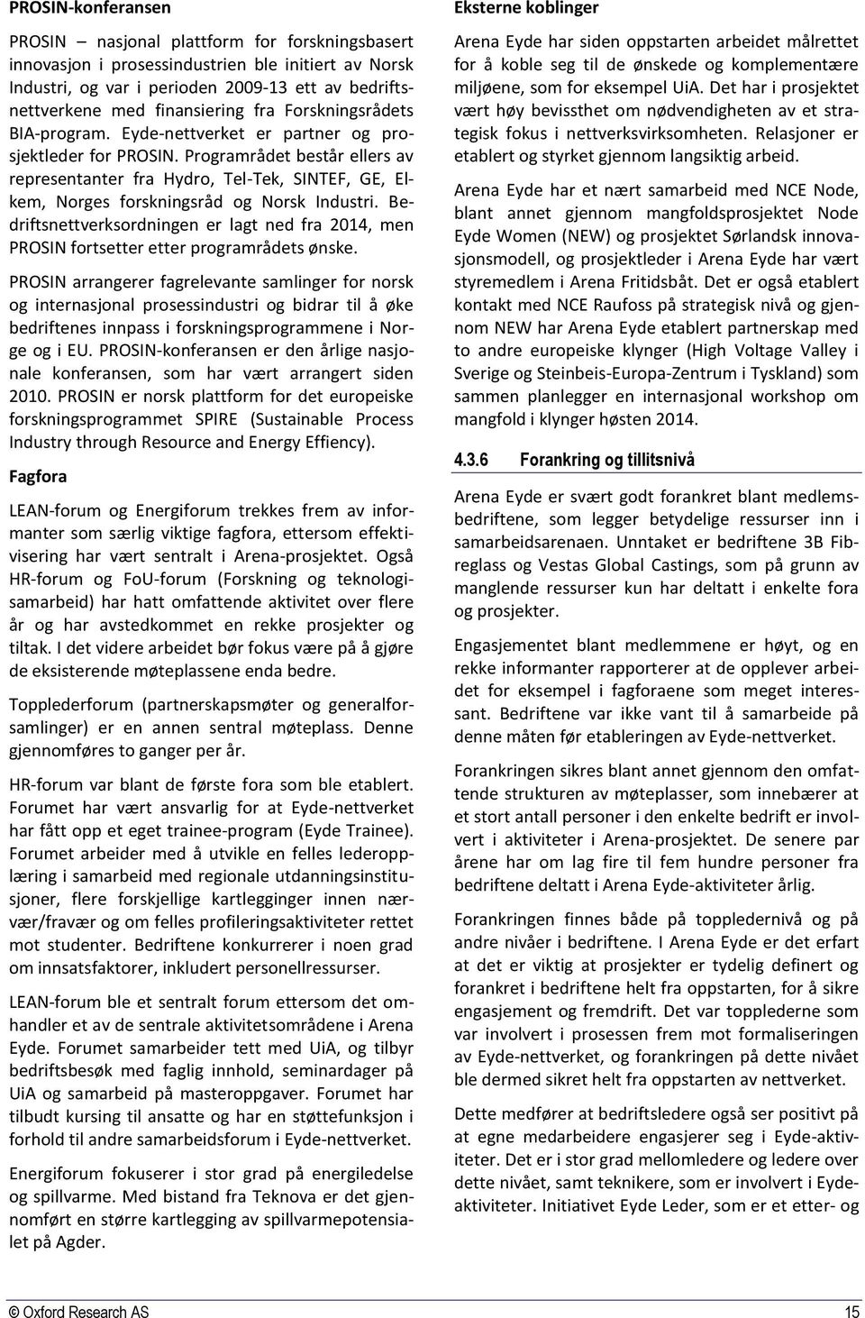 Programrådet består ellers av representanter fra Hydro, Tel-Tek, SINTEF, GE, Elkem, Norges forskningsråd og Norsk Industri.