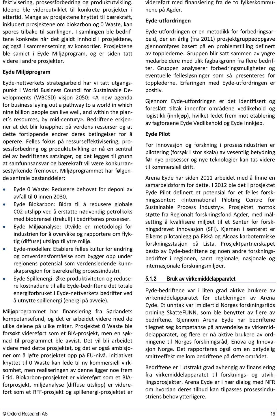 I samlingen ble bedriftene konkrete når det gjaldt innhold i prosjektene, og også i sammensetning av konsortier. Prosjektene ble samlet i Eyde Miljøprogram, og er siden tatt videre i andre prosjekter.