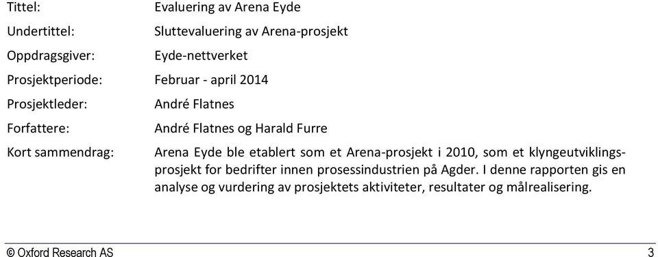 Furre Arena Eyde ble etablert som et Arena-prosjekt i 2010, som et klyngeutviklingsprosjekt for bedrifter innen