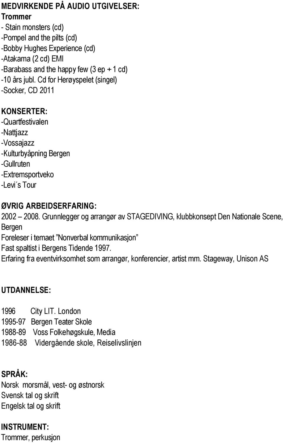 Grunnlegger og arrangør av STAGEDIVING, klubbkonsept Den Nationale Scene, Bergen Foreleser i temaet Nonverbal kommunikasjon Fast spaltist i Bergens Tidende 1997.