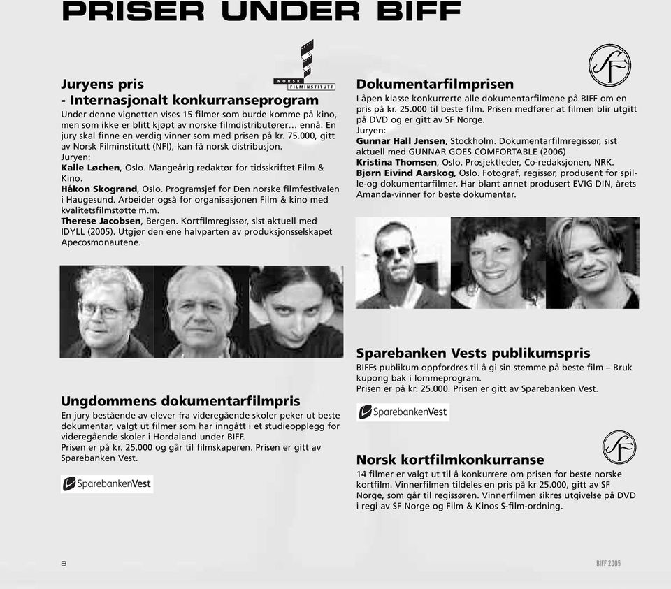 Mangeårig redaktør for tidsskriftet Film & Kino. Håkon Skogrand, Oslo. Programsjef for Den norske filmfestivalen i Haugesund. Arbeider også for organisasjonen Film & kino med kvalitetsfilmstøtte m.m. Therese Jacobsen, Bergen.