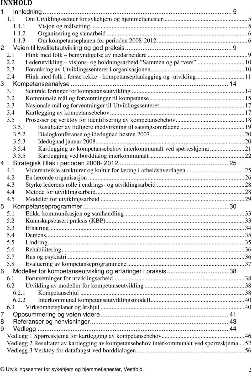 3 Forankring av Utviklingssenteret i organisasjonen...10 2.4 Flink med folk i første rekke - kompetanseplanlegging og -utvikling...11 3 Kompetanseanalyse... 14 3.