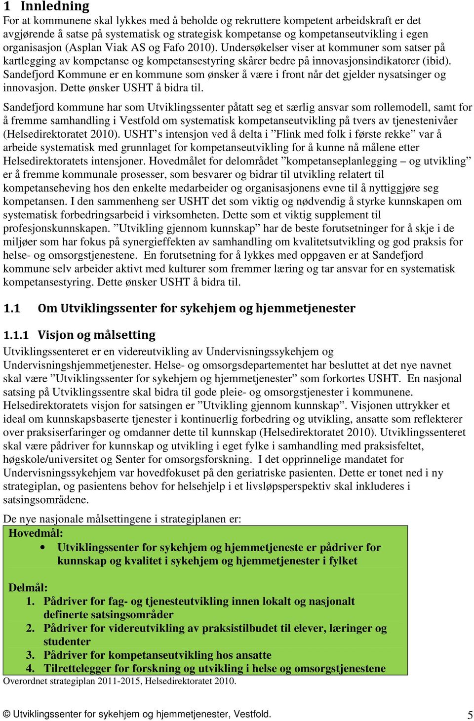 Sandefjord Kommune er en kommune som ønsker å være i front når det gjelder nysatsinger og innovasjon. Dette ønsker USHT å bidra til.