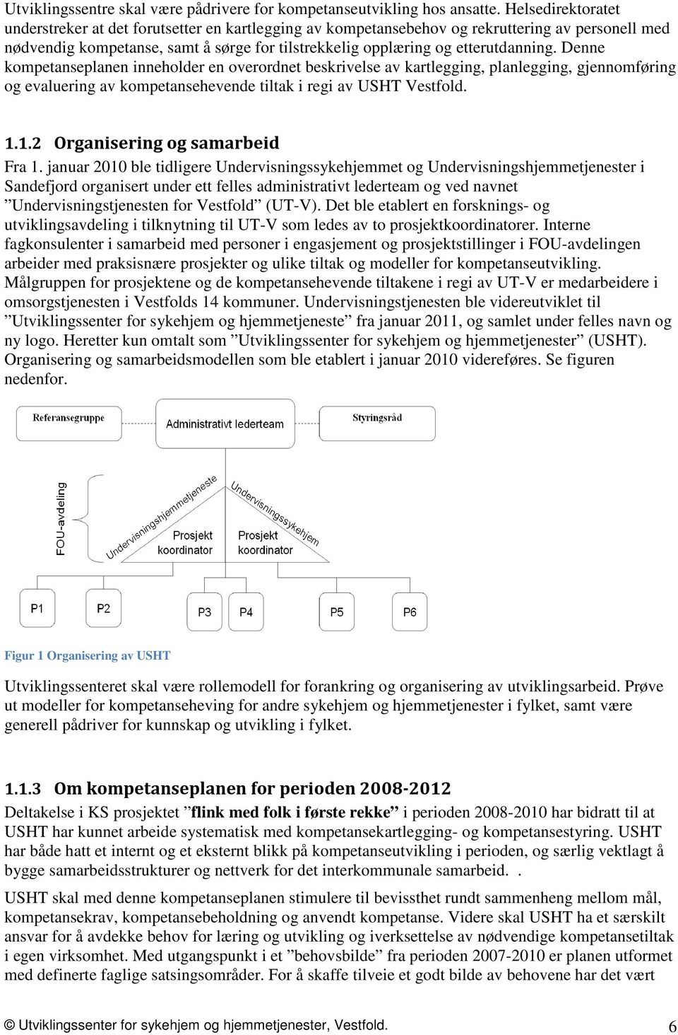 Denne kompetanseplanen inneholder en overordnet beskrivelse av kartlegging, planlegging, gjennomføring og evaluering av kompetansehevende tiltak i regi av USHT Vestfold. 1.