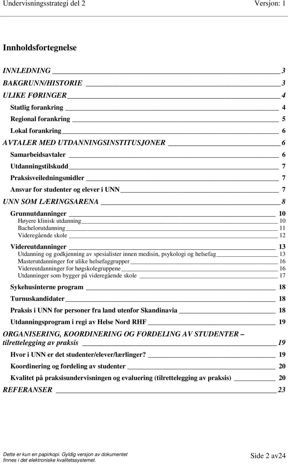 12 Videreutdanninger 13 Utdanning og godkjenning av spesialister innen medisin, psykologi og helsefag 13 Masterutdanninger for ulike helsefaggrupper 16 Videreutdanninger for høgskolegruppene 16