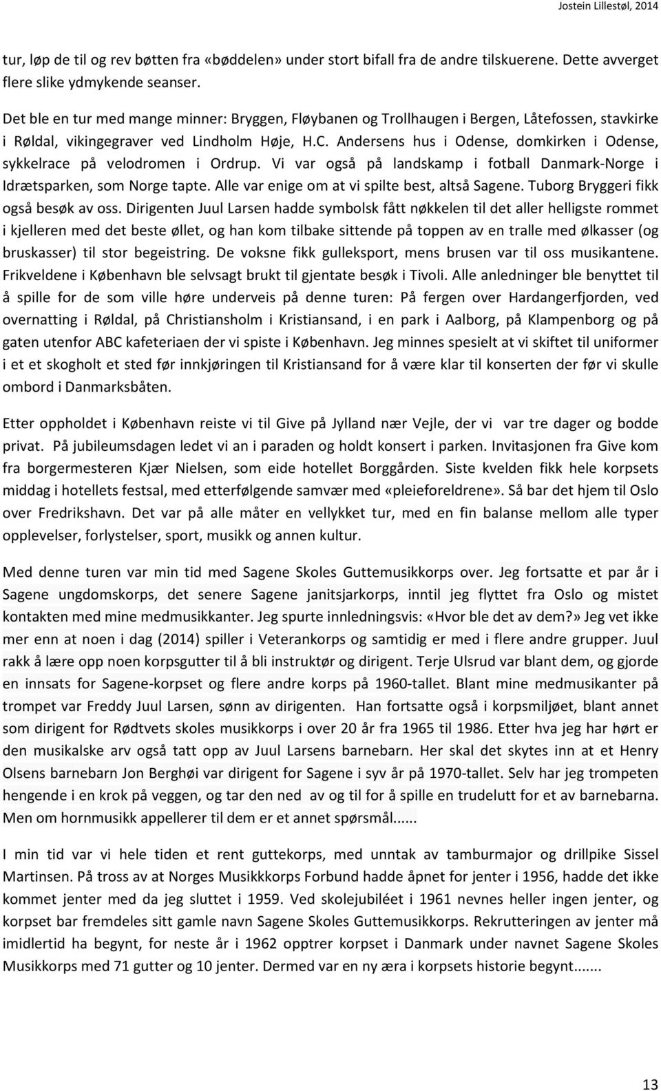 Andersens hus i Odense, domkirken i Odense, sykkelrace på velodromen i Ordrup. Vi var også på landskamp i fotball Danmark-Norge i Idrætsparken, som Norge tapte.