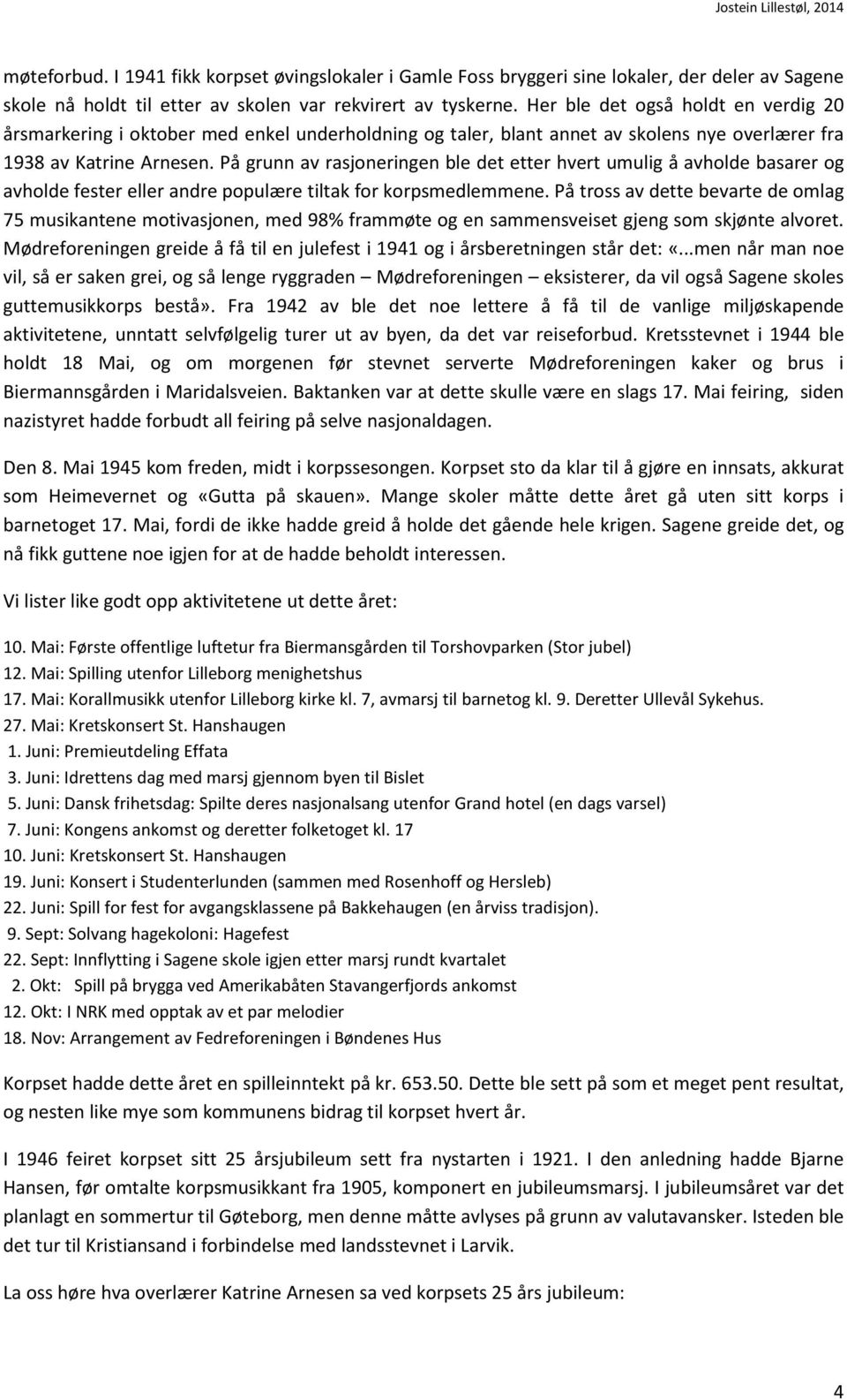 På grunn av rasjoneringen ble det etter hvert umulig å avholde basarer og avholde fester eller andre populære tiltak for korpsmedlemmene.