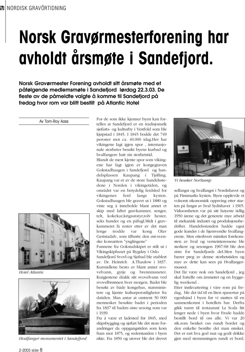 byen kan fortelles at Sandefjord er en tradisjonsrik sjøfarts- og kulturby i Vestfold som ble kjøpstad i 1845. I 1845 bodde det 749 peroner mot ca. 40.000 idag.