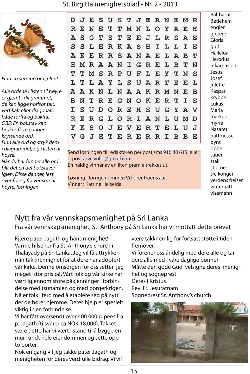 Disse danner, lest ovenfra og fra venstre til høyre, løsningen. t St. Birgitta menighetsblad - Nr. 2-2013 Send løsningen til redaktøren per post,sms 916 40 615, eller e-post arve.vollo@gmail.