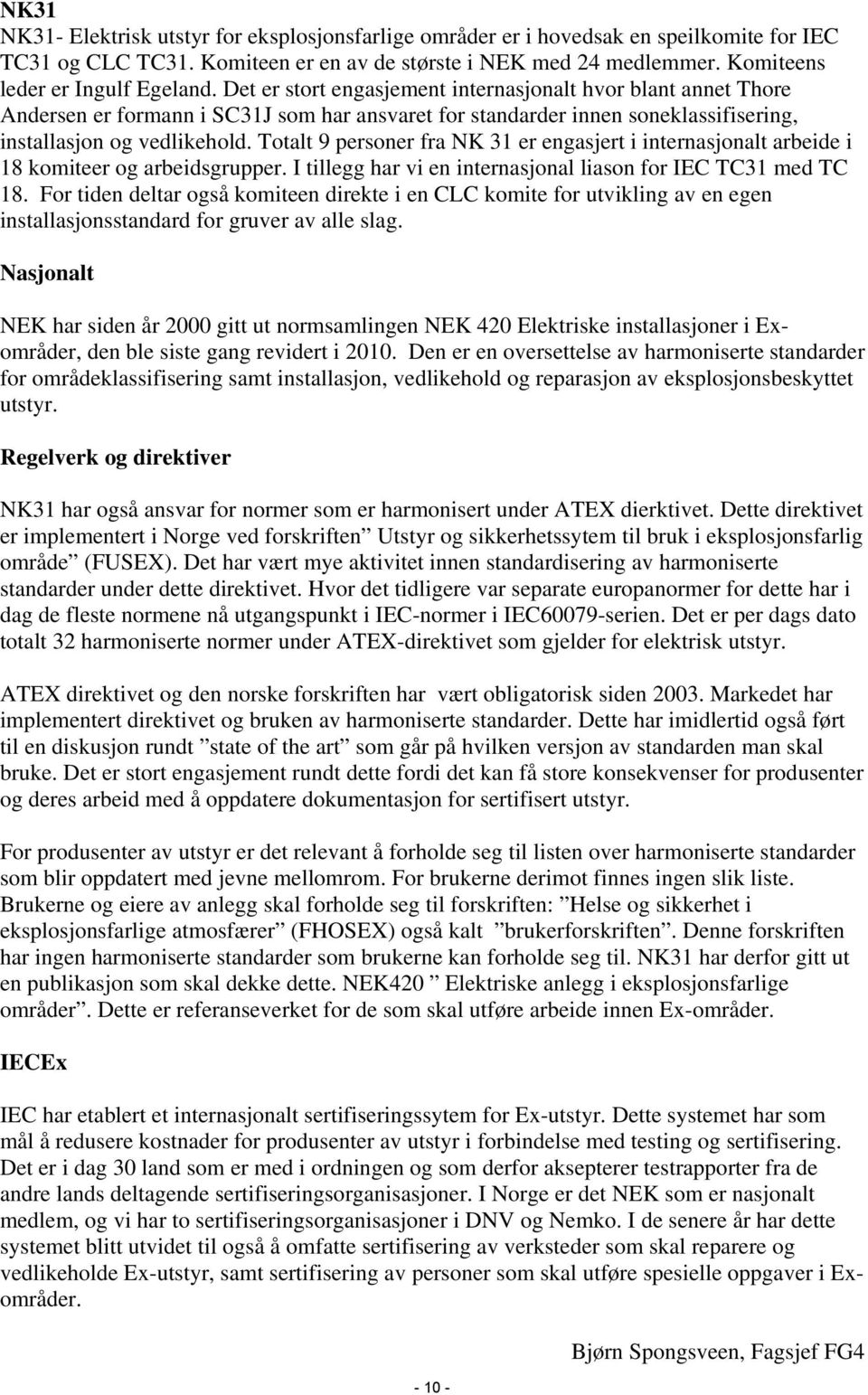 Det er stort engasjement internasjonalt hvor blant annet Thore Andersen er formann i SC31J som har ansvaret for standarder innen soneklassifisering, installasjon og vedlikehold.