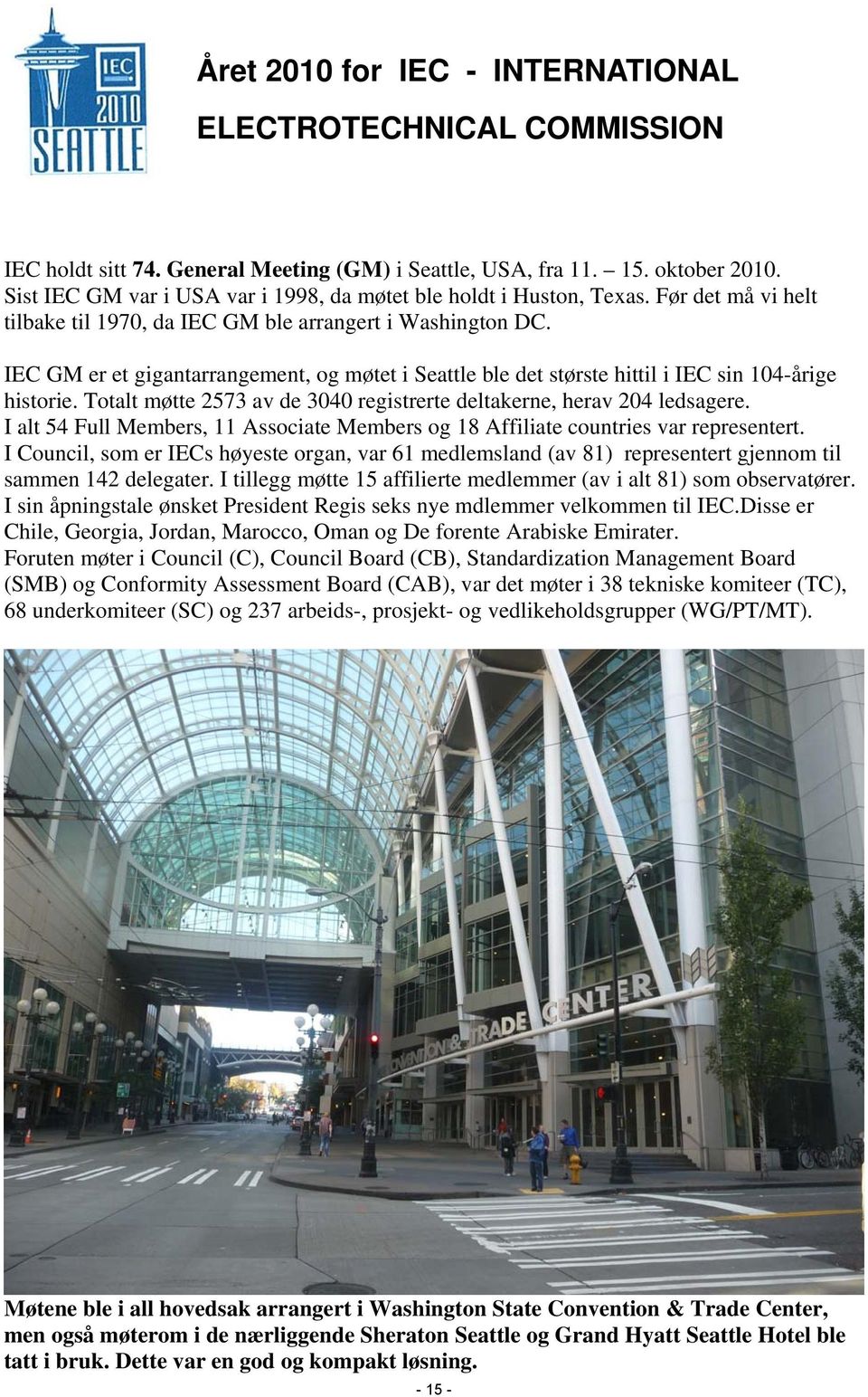 IEC GM er et gigantarrangement, og møtet i Seattle ble det største hittil i IEC sin 104-årige historie. Totalt møtte 2573 av de 3040 registrerte deltakerne, herav 204 ledsagere.