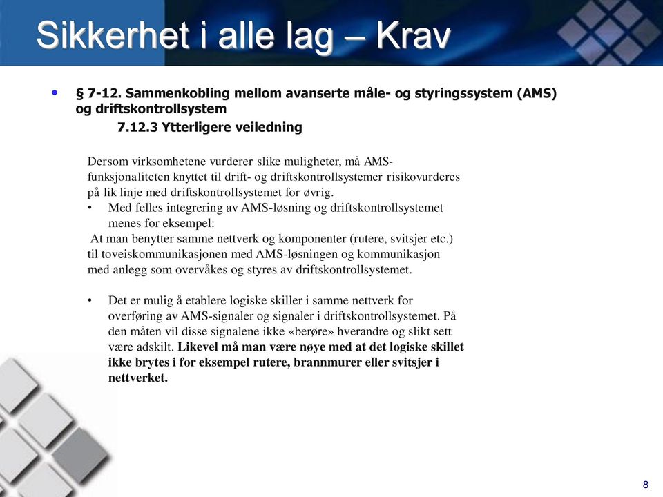 3 Ytterligere veiledning Dersom virksomhetene vurderer slike muligheter, må AMSfunksjonaliteten knyttet til drift- og driftskontrollsystemer risikovurderes på lik linje med driftskontrollsystemet for