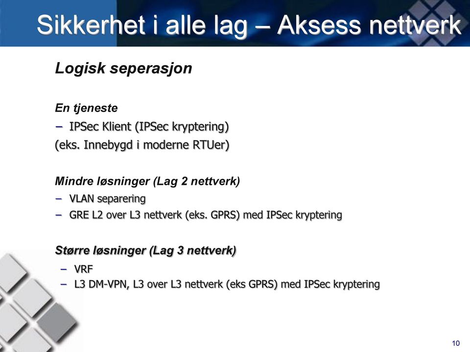 Innebygd i moderne RTUer) Mindre løsninger (Lag 2 nettverk) VLAN separering GRE L2