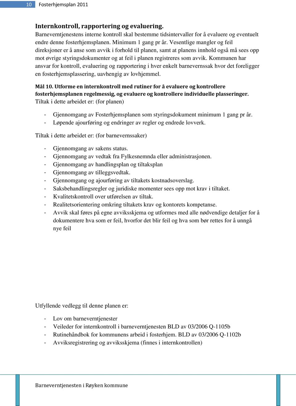 Vesentlige mangler og feil direksjoner er å anse som avvik i forhold til planen, samt at planens innhold også må sees opp mot øvrige styringsdokumenter og at feil i planen registreres som avvik.