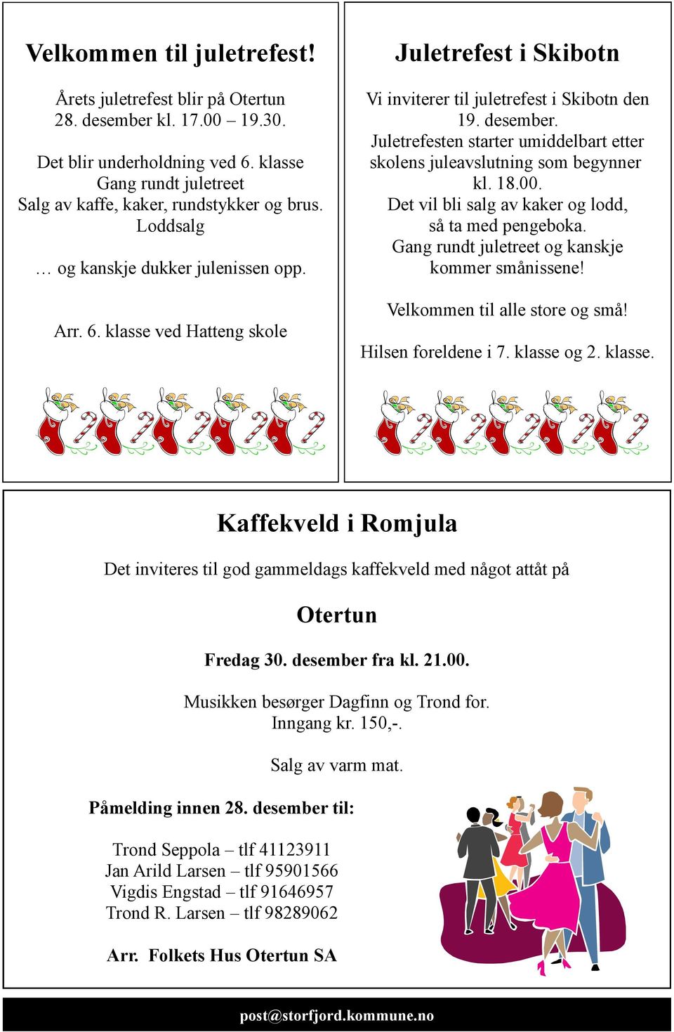 Juletrefesten starter umiddelbart etter skolens juleavslutning som begynner kl. 18.00. Det vil bli salg av kaker og lodd, så ta med pengeboka. Gang rundt juletreet og kanskje kommer smånissene!